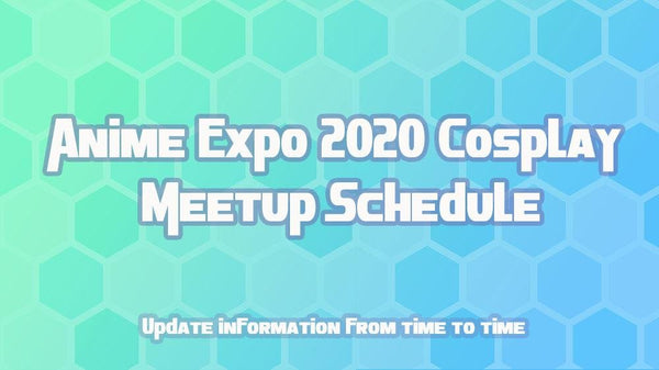 Anime Expo 2020 Cosplay Meetup Schedule | Xcoser International Costume Ltd.